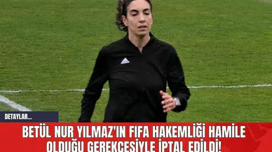 Betül Nur Yılmaz'ın FIFA Hakemliği İptal Edildi!
