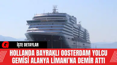 Hollanda Bayraklı Oosterdam Yolcu Gemisi Alanya Limanı’na Demir Attı