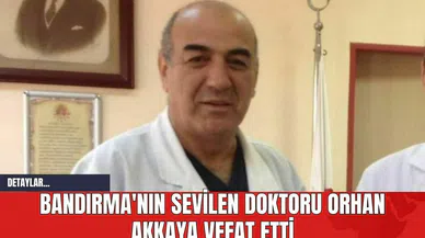 Bandırma'nın Sevilen Doktoru Orhan Akkaya Vefat Etti