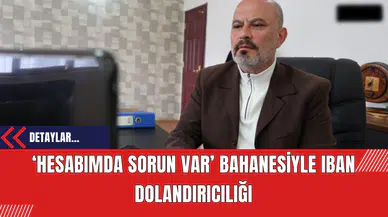 ‘Hesabımda sorun var’ bahanesiyle IBAN Dolandırıcılığı