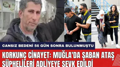 Korkunç Cinayet: Muğla'da Şaban Ataş Şüphelileri Adliyeye Sevk Edildi