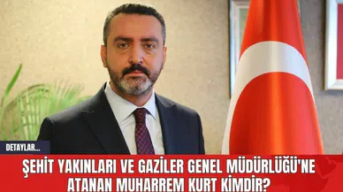 Şehit Yakınları ve Gaziler Genel Müdürlüğü'ne Atanan Muharrem Kurt Kimdir?
