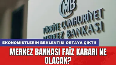 Merkez Bankası faiz kararı ne olacak? Ekonomistlerin beklentisi ortaya çıktı!