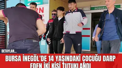 Bursa İnegöl'de 14 Yaşındaki Çocuğu Darp Eden İki Kişi Tutuklandı
