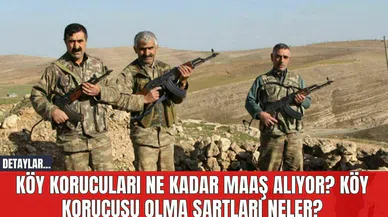 Köy korucuları ne kadar maaş alıyor? Köy korucusu olma şartları neler?