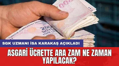 Asgari ücrette ara zam ne zaman yapılacak? SGK uzmanı İsa Karakaş açıkladı