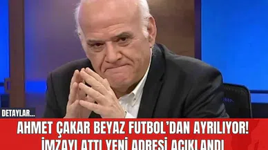 Ahmet Çakar Beyaz Futbol' dan ayrılıyor! İmzayı attı yeni adresi açıklandı!