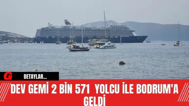 Dev Gemi 2 bin 571  Yolcu ile Bodrum'a Geldi