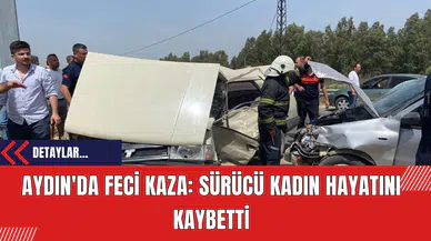 Aydın'da Feci Kaza: Sürücü Kadın Hayatını Kaybetti