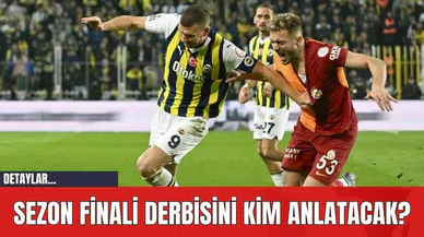 Sezon Finali Derbisini Kim Anlatacak?