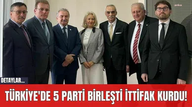 Türkiye'de 5 Parti Birleşti İttifak Kurdu!