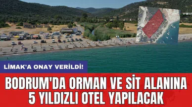 Limak'a onay verildi! Bodrum'da orman ve sit alanına 5 yıldızlı otel yapılacak