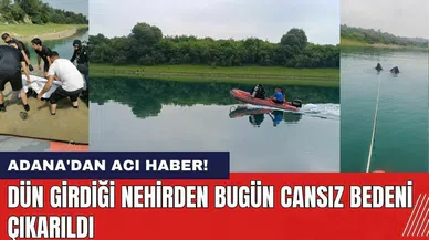Adana'dan Acı Haber! Dün Girdiği Nehirden Bugün Cansız Bedeni Çıkarıldı