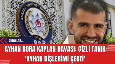 Ayhan Bora Kaplan Davası: Gizli Tanık 'Ayhan Dişlerimi Çekti'