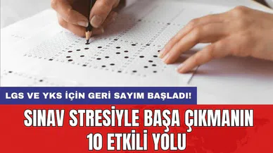 LGS ve YKS için geri sayım başladı! Sınav stresiyle başa çıkmanın 10 etkili yolu