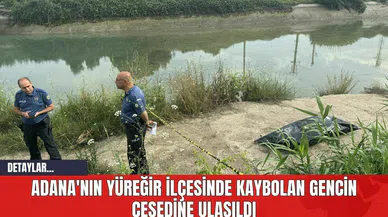 Adana'nın Yüreğir İlçesinde Kaybolan Gencin Ces*dine Ulaşıldı