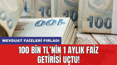 Mevduat faizleri fırladı: 100 bin TL’nin 1 aylık faiz getirisi uçtu!