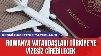 Resmî Gazete’de yayımlandı: Romanya vatandaşları Türkiye’ye vizesiz girebilecek