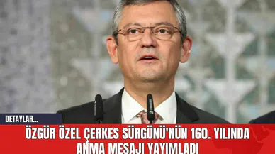 Özgür Özel Çerkes Sürgünü'nün 160. Yılında Anma Mesajı Yayımladı