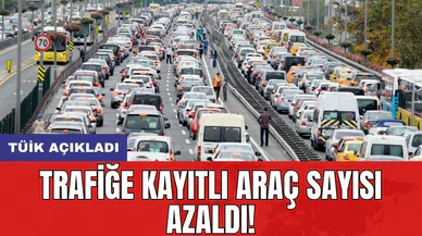 TÜİK açıkladı: Trafiğe kayıtlı araç sayısı azaldı!