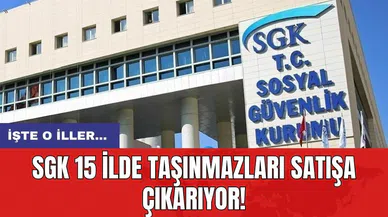 SGK 15 ilde taşınmazları satışa çıkarıyor! İşte o iller