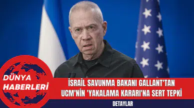 İsrail Savunma Bakanı Gallant'tan UCM'nin 'Yakalama Kararı'na Sert Tepki