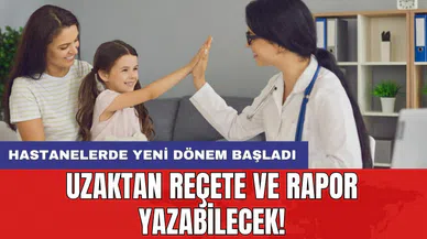 Hastanelerde yeni dönem başladı: Uzaktan reçete ve rapor yazabilecek!