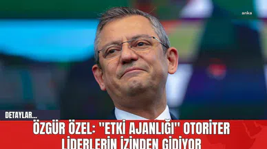 Özgür Özel: "Etki Ajanlığı" Otoriter Liderlerin İzinden Gidiyor