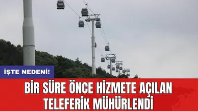 Bir süre önce hizmete açılan teleferik mühürlendi