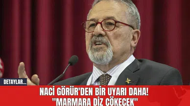 Naci Görür'den Bir Uyarı Daha! "Marmara Diz Çökecek"