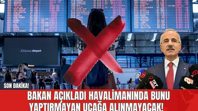 Son Dakika! Bakan Açıkladı Havalimanında Bunu Yaptırmayan Uçağa Alınmayacak!