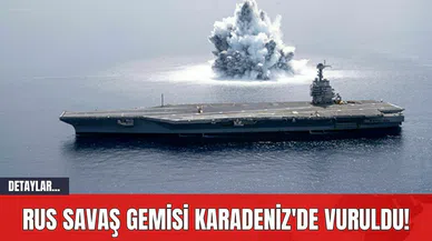 Rus Savaş Gemisi Karadeniz'de Vuruldu!