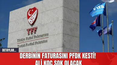 Derbinin Faturasını PFDK Kesti! Ali Koç Şok Olacak
