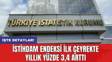 İstihdam endeksi ilk çeyrekte yıllık yüzde 3,4 arttı