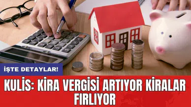 Kulis: Kira vergisi artıyor kiralar fırlıyor