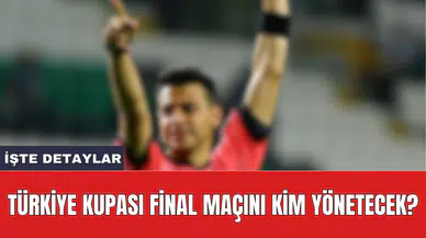 Türkiye Kupası final maçını kim yönetecek?