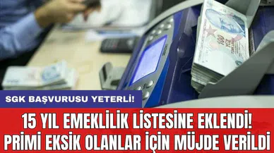 15 yıl emeklilik listesine eklendi! Primi eksik olanlar için müjde verildi! SGK başvurusu yeterli!