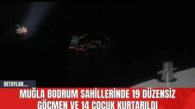 Muğla Bodrum Sahillerinde 19 Düzensiz Göçmen ve 14 Çocuk Kurtarıldı