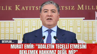 Murat Emir: "Adaletin Tecelli Etmesini Beklemek Hakkımız Değil mi?"