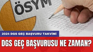DGS geç başvurusu ne zaman? 2024 DGS geç başvuru takvimi