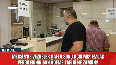 Mersin'de Vezneler Hafta sonu Açık mı? Vergilerin Son Ödeme Tarihi Ne Zaman?
