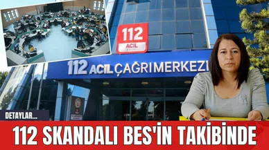 112 Skandalı BES'in Takibinde