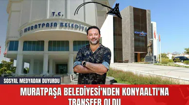 Muratpaşa Belediyesi'nden Konyaaltı'na Transfer Oldu