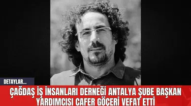 Çağdaş İş İnsanları Derneği Antalya Şube Başkan Yardımcısı Cafer Göçeri Vefat Etti