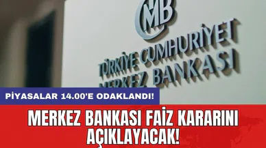 Piyasalar 14.00'e odaklandı! Merkez Bankası faiz kararını açıklayacak!