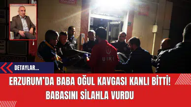 Erzurum’da Baba Oğul Kavgası Kanlı Bitti! Babasını Silahla Vurdu