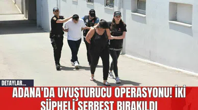 Adana'da Uyuşturucu Operasyonu! İki Şüpheli Serbest Bırakıldı