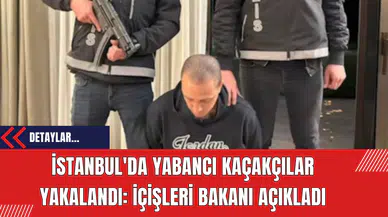 İstanbul'da Yabancı Kaçakçılar Yakalandı: İçişleri Bakanı Açıkladı