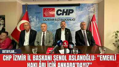 CHP İzmir İl Başkanı Şenol Aslanoğlu: "Emekli Hakları İçin Ankara'dayız"