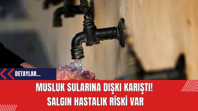 Musluk Sularına Dışkı Karıştı!  Salgın Hastalık Riski Var!